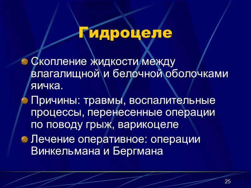 25 Гидроцеле Скопление жидкости между влагалищной и белочной оболочками яичка. Причины: травмы, воспалительные процессы,